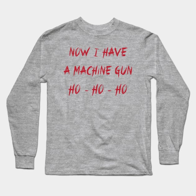 Now I Have a Machine Gun Ho - Ho - Ho Long Sleeve T-Shirt by tvshirts